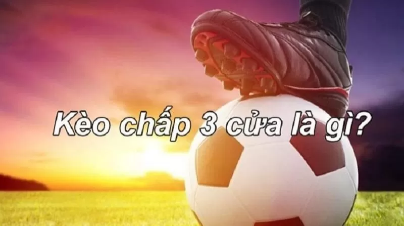 Định nghĩa về k&egrave;o 3 cửa trong c&aacute; cược b&oacute;ng đ&aacute;